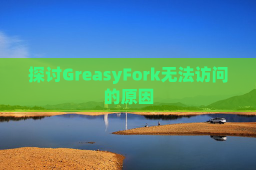 探讨GreasyFork无法访问的原因